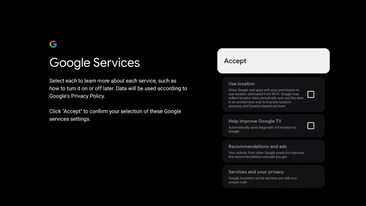 We suggest turning off the settings for Use location and Help improve Google TV. Then click Accept.